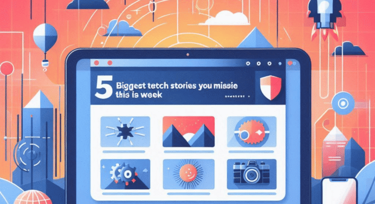 5 Biggest Tech Stories You Missed This Week